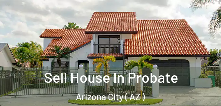 Sell House In Probate Arizona City ( AZ )