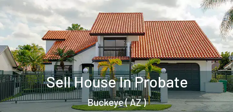  Sell House In Probate Buckeye ( AZ )