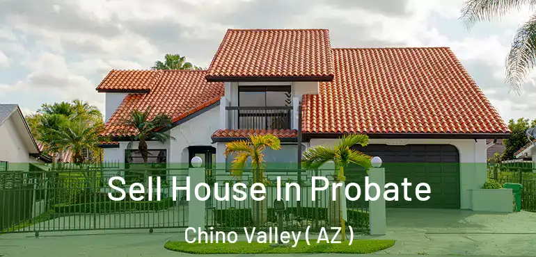  Sell House In Probate Chino Valley ( AZ )