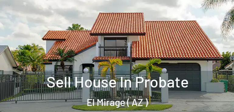  Sell House In Probate El Mirage ( AZ )