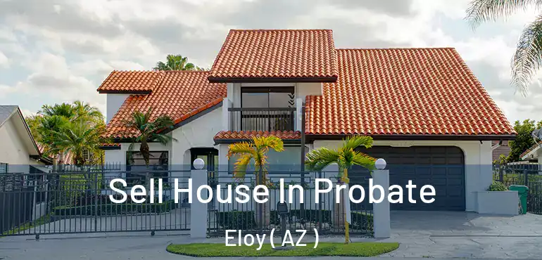  Sell House In Probate Eloy ( AZ )