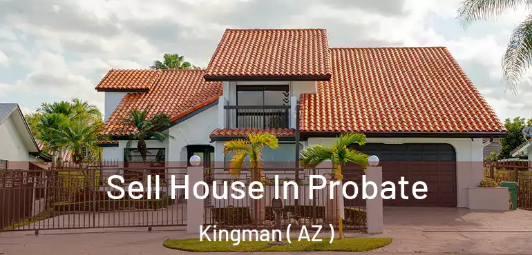  Sell House In Probate Kingman ( AZ )