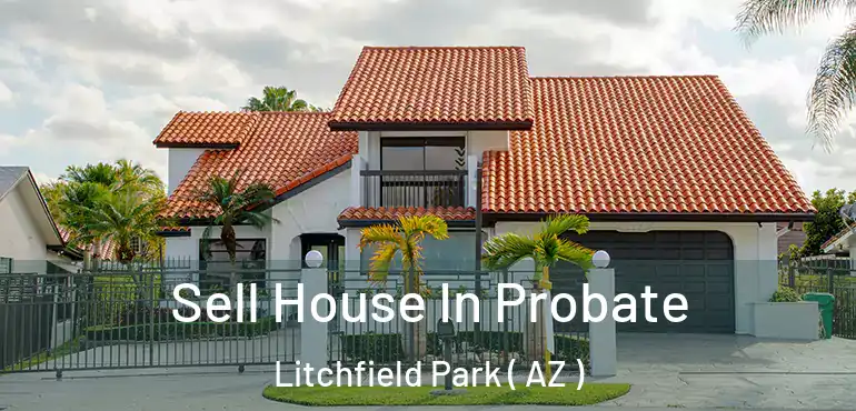  Sell House In Probate Litchfield Park ( AZ )