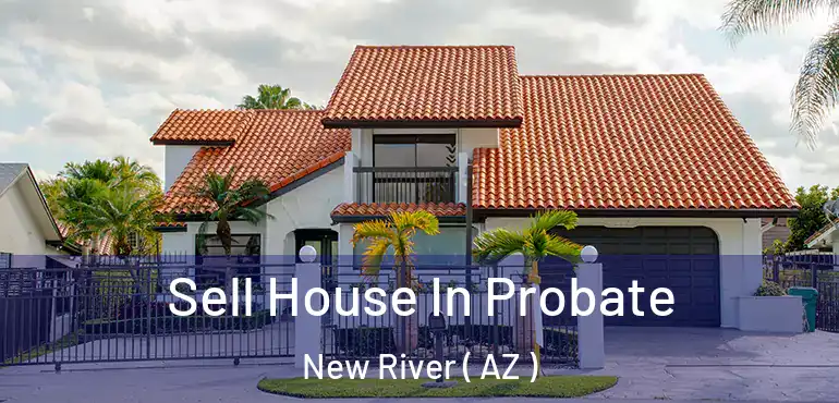  Sell House In Probate New River ( AZ )