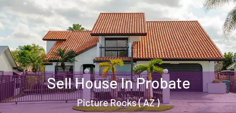  Sell House In Probate Picture Rocks ( AZ )