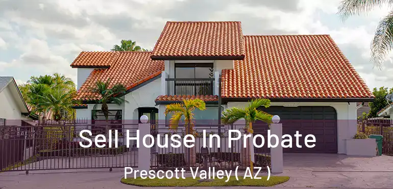  Sell House In Probate Prescott Valley ( AZ )