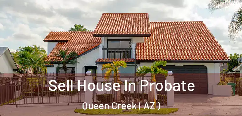  Sell House In Probate Queen Creek ( AZ )