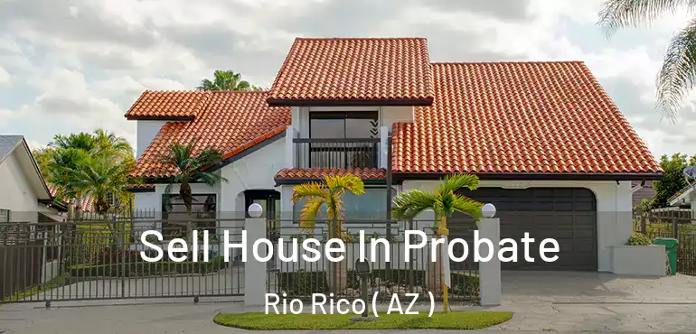  Sell House In Probate Rio Rico ( AZ )