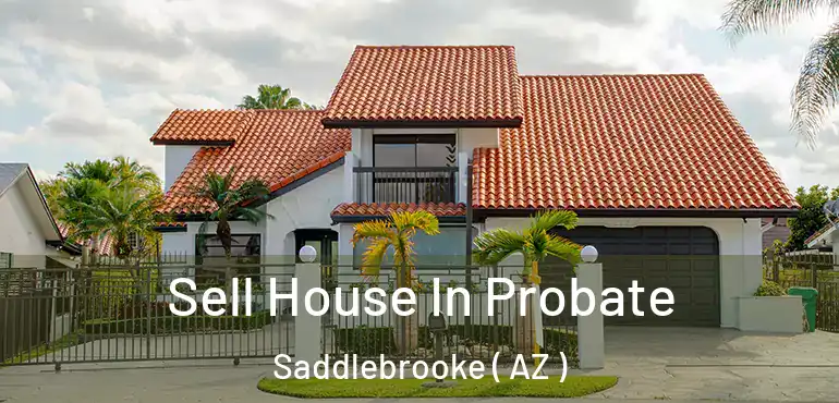  Sell House In Probate Saddlebrooke ( AZ )