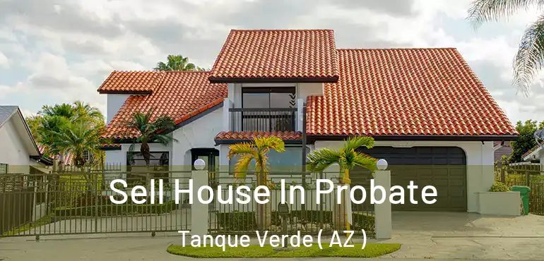  Sell House In Probate Tanque Verde ( AZ )