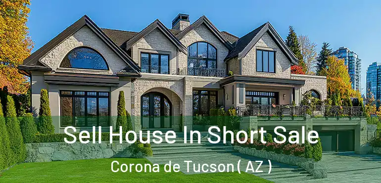  Sell House In Short Sale Corona de Tucson ( AZ )