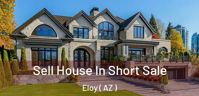  Sell House In Short Sale Eloy ( AZ )