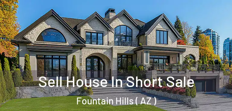  Sell House In Short Sale Fountain Hills ( AZ )