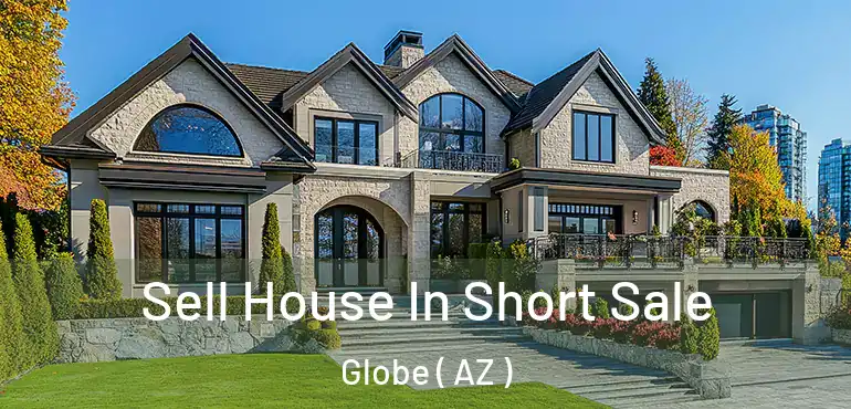  Sell House In Short Sale Globe ( AZ )