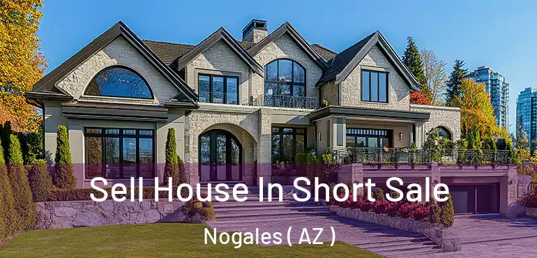  Sell House In Short Sale Nogales ( AZ )