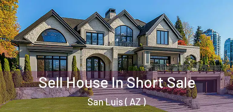  Sell House In Short Sale San Luis ( AZ )