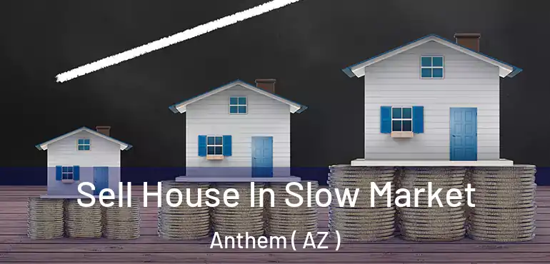  Sell House In Slow Market Anthem ( AZ )