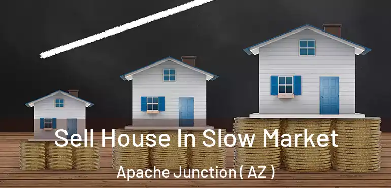  Sell House In Slow Market Apache Junction ( AZ )