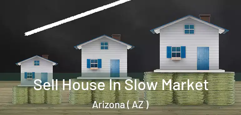  Sell House In Slow Market Arizona ( AZ )