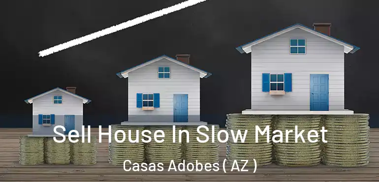  Sell House In Slow Market Casas Adobes ( AZ )