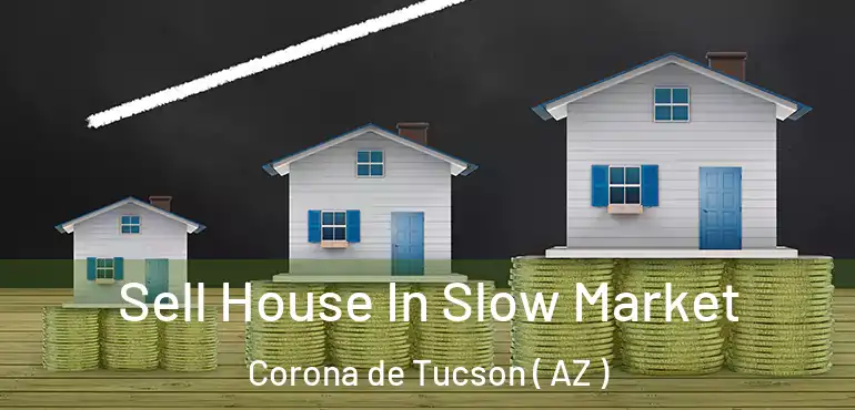  Sell House In Slow Market Corona de Tucson ( AZ )