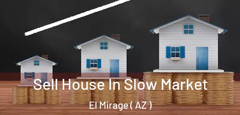  Sell House In Slow Market El Mirage ( AZ )