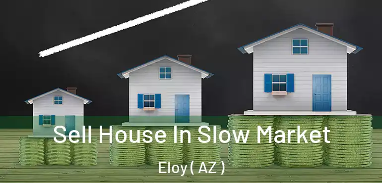  Sell House In Slow Market Eloy ( AZ )