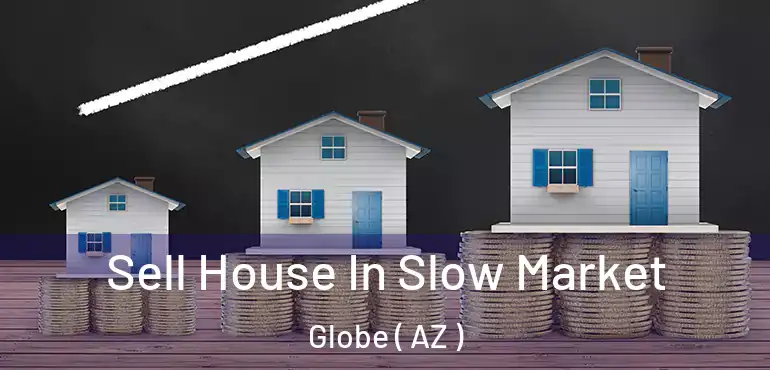  Sell House In Slow Market Globe ( AZ )