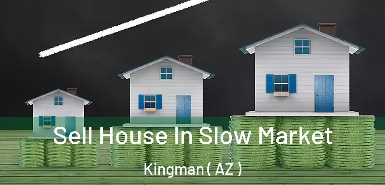  Sell House In Slow Market Kingman ( AZ )