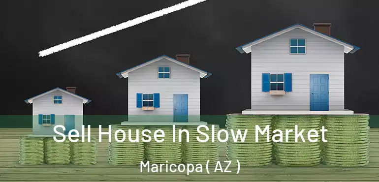  Sell House In Slow Market Maricopa ( AZ )