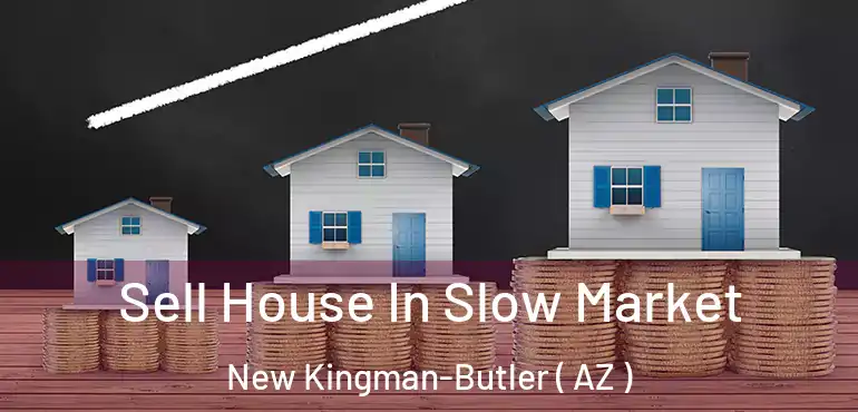  Sell House In Slow Market New Kingman-Butler ( AZ )