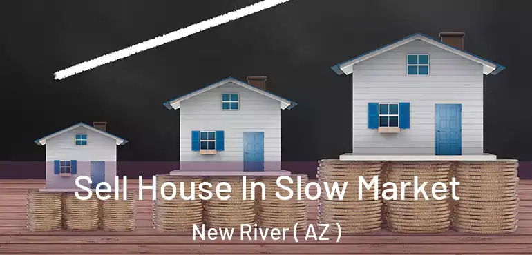  Sell House In Slow Market New River ( AZ )