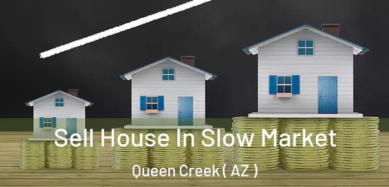  Sell House In Slow Market Queen Creek ( AZ )