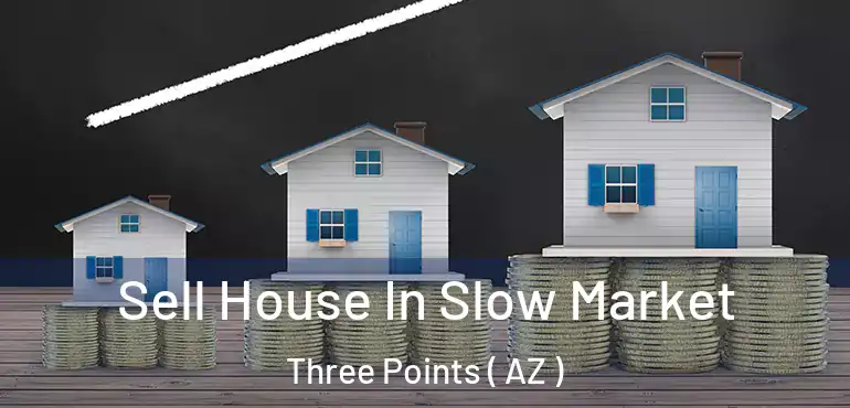  Sell House In Slow Market Three Points ( AZ )