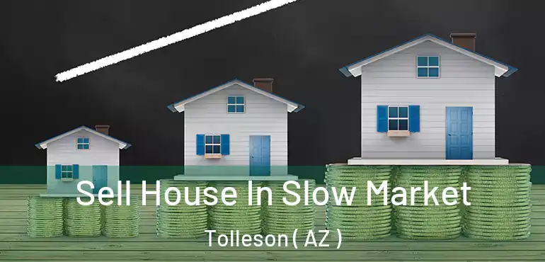  Sell House In Slow Market Tolleson ( AZ )