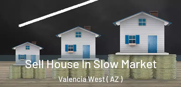 Sell House In Slow Market Valencia West ( AZ )