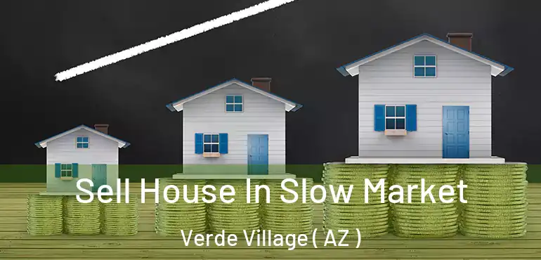  Sell House In Slow Market Verde Village ( AZ )