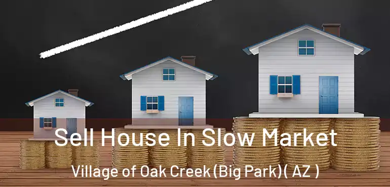  Sell House In Slow Market Village of Oak Creek (Big Park) ( AZ )