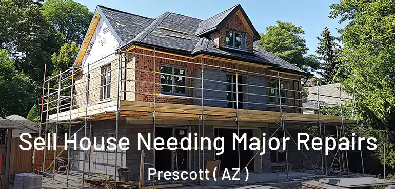  Sell House Needing Major Repairs Prescott ( AZ )