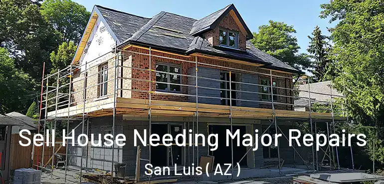  Sell House Needing Major Repairs San Luis ( AZ )