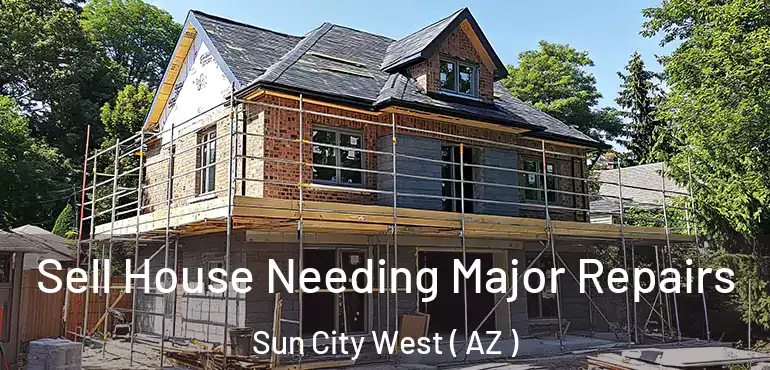  Sell House Needing Major Repairs Sun City West ( AZ )