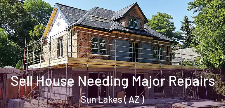  Sell House Needing Major Repairs Sun Lakes ( AZ )