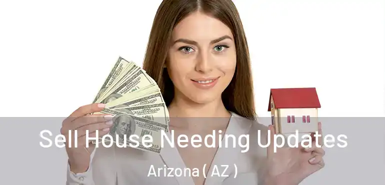  Sell House Needing Updates Arizona ( AZ )