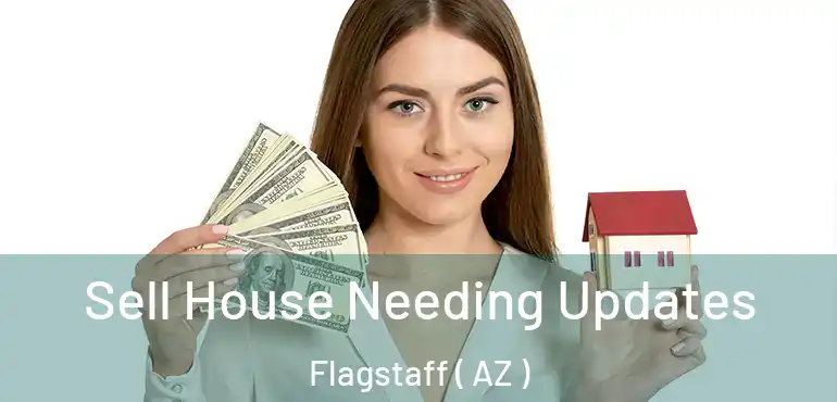  Sell House Needing Updates Flagstaff ( AZ )