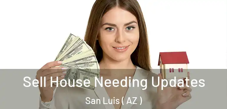  Sell House Needing Updates San Luis ( AZ )