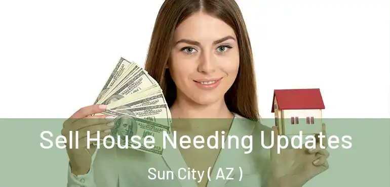  Sell House Needing Updates Sun City ( AZ )
