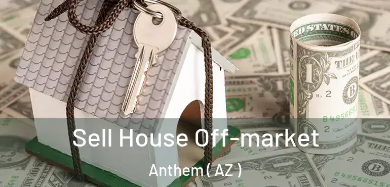  Sell House Off-market Anthem ( AZ )