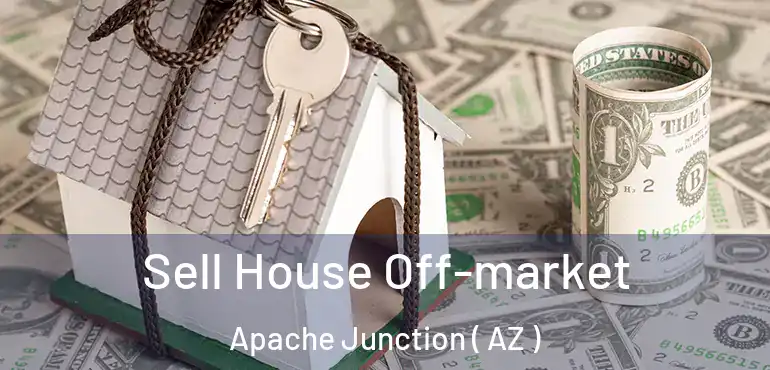  Sell House Off-market Apache Junction ( AZ )