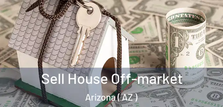  Sell House Off-market Arizona ( AZ )