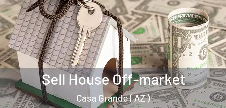 Sell House Off-market Casa Grande ( AZ )